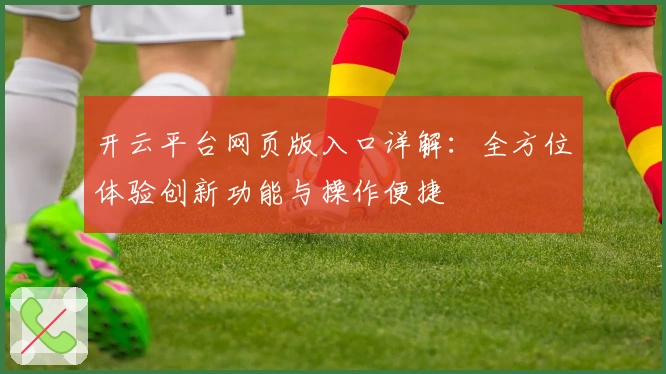 开云平台网页版入口详解：全方位体验创新功能与操作便捷