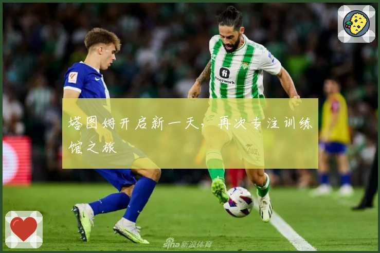 塔图姆开启新一天，再次专注训练馆之旅