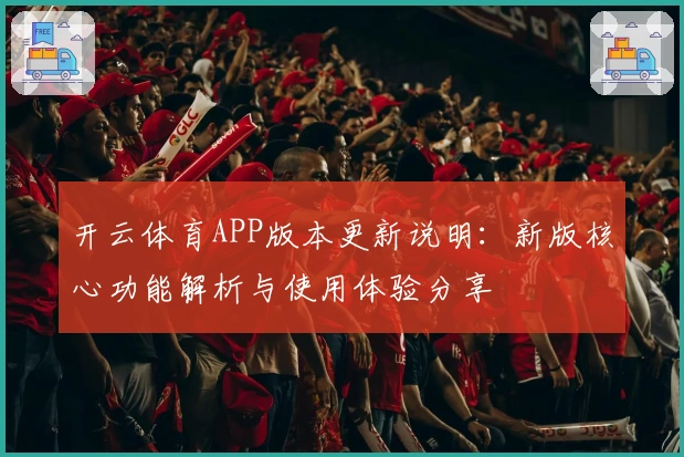 开云体育APP版本更新说明：新版核心功能解析与使用体验分享
