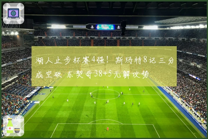 湖人止步杯赛4强！斯玛特8记三分成空砍 东契奇38+5无解攻势