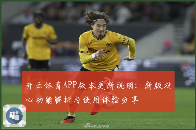 开云体育APP版本更新说明:新版核心功能解析与使用体验分享